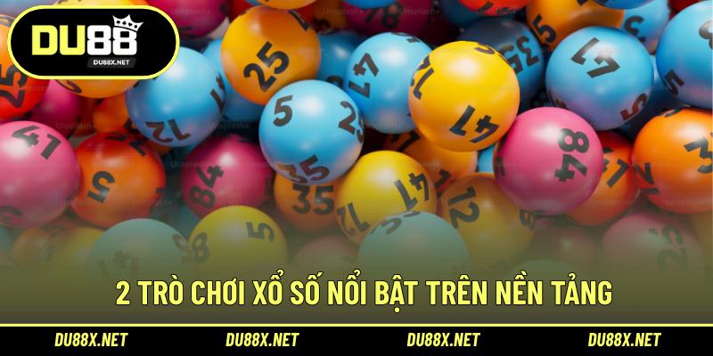 2 trò chơi xổ số nổi bật trên nền tảng