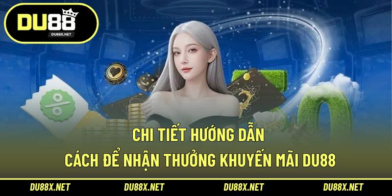 Chi tiết hướng dẫn cách để nhận thưởng khuyến mãi DU88