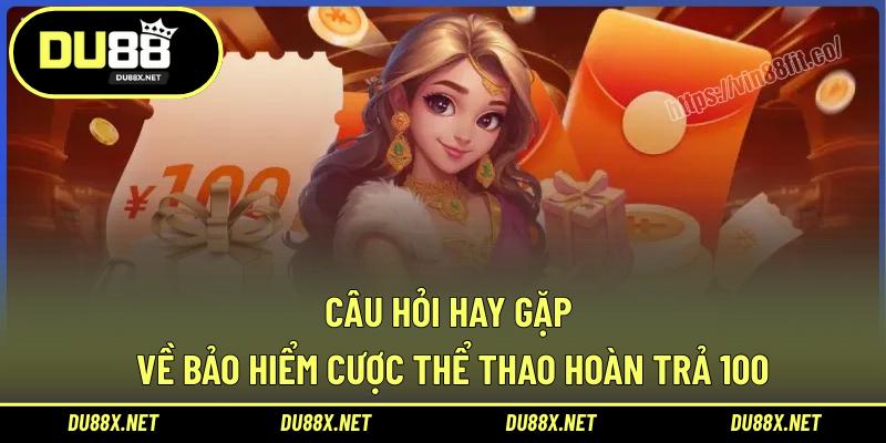Câu hỏi hay gặp về bảo hiểm cược thể thao hoàn trả 100