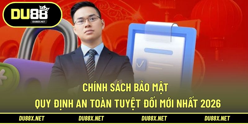 Chính Sách Bảo Mật - Quy Định An Toàn Tuyệt Đối Mới Nhất 2026