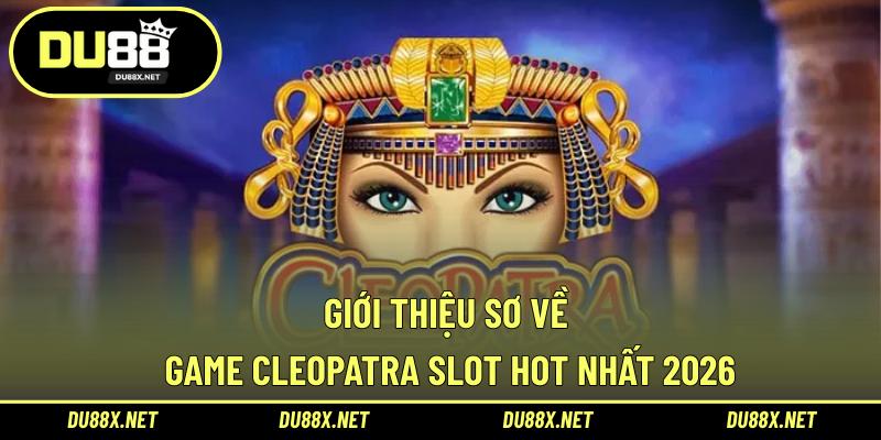 Giới thiệu sơ về game Cleopatra slot hot nhất 2026