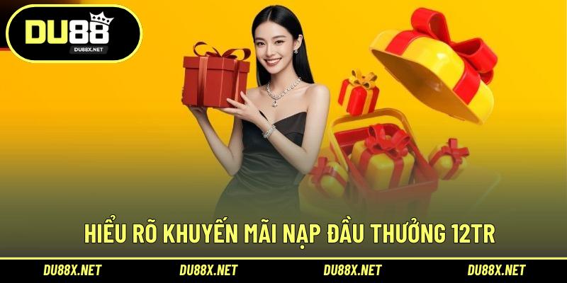 Hiểu rõ khuyến mãi nạp đầu thưởng 12tr