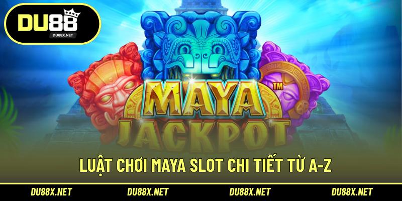 Luật chơi Maya Slot chi tiết từ A-Z