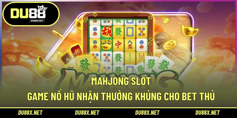 Mahjong Slot – Game Nổ Hũ Nhận Thưởng Khủng Cho Bet Thủ