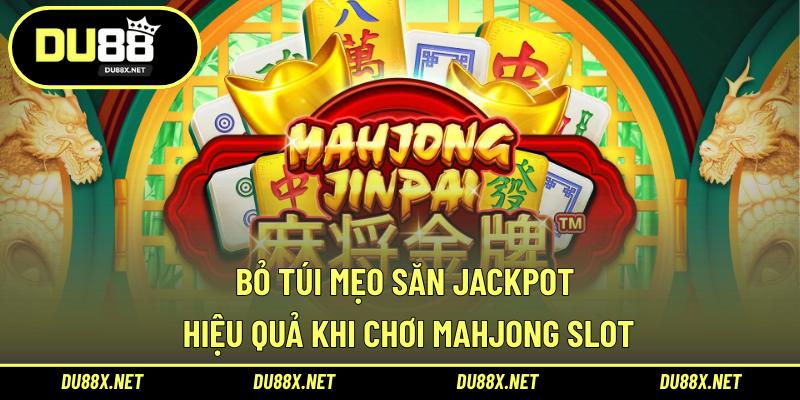 Bỏ túi mẹo săn Jackpot hiệu quả khi chơi Mahjong slot