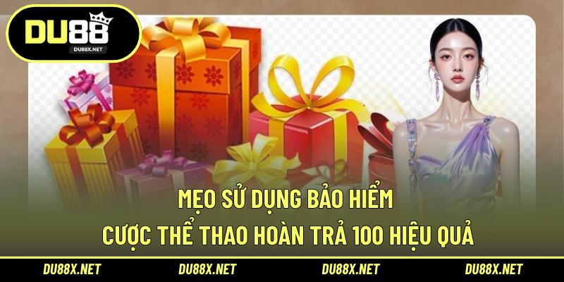 Mẹo sử dụng bảo hiểm cược thể thao hoàn trả 100 hiệu quả